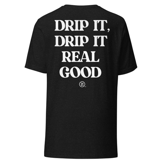 Drip It Real Good Unisex t-shirt